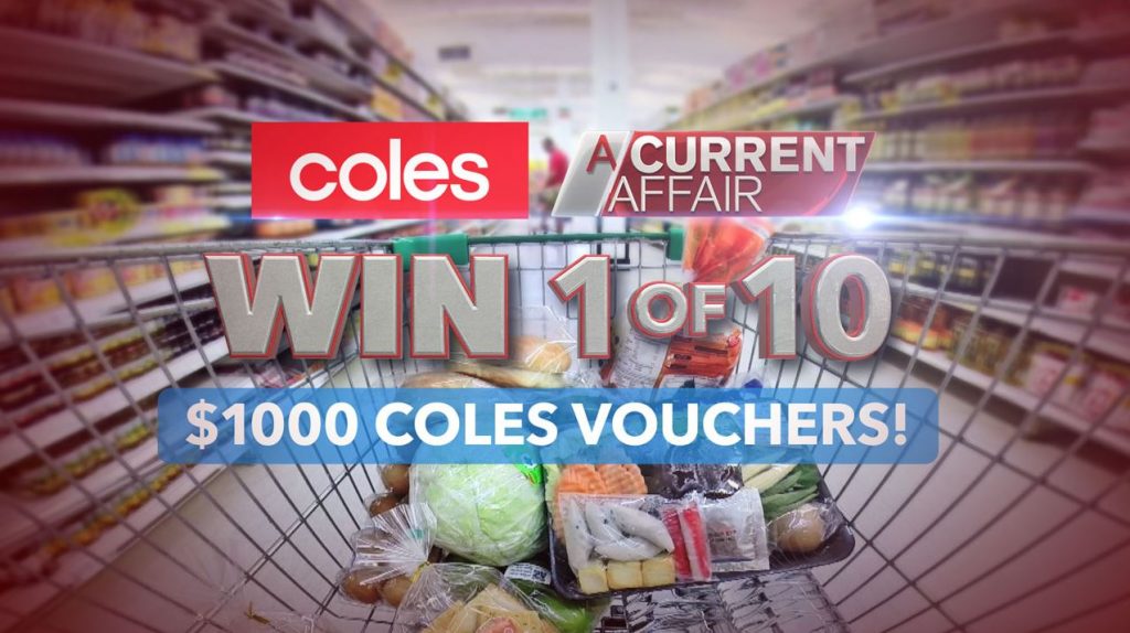 A Current Affair Coles Competition Win 1 of 10 1,000 Coles vouchers