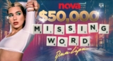 Nova $50,000 Missing Word With Dua Lipa: Win $50,000 cash