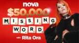 Nova’s $50,000 Missing Word With Rita Ora Competition: Win $50,000