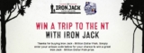 Iron Jack Million Dollar Fish Promotion: Enter your code and win instant prizes or a trip to the Northern Territory at ironjack.com.au/